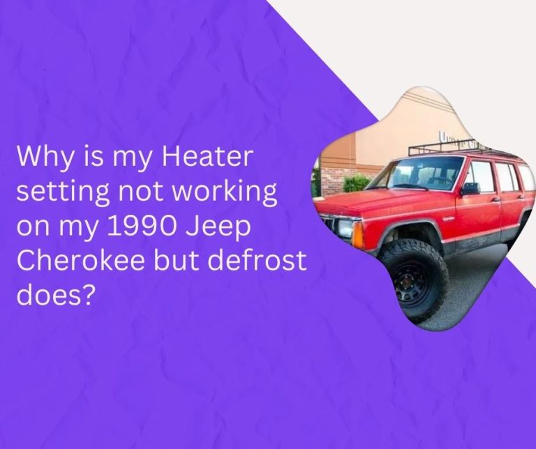 Why is my Heater setting not working on my 1990 Jeep Cherokee but defrost does?